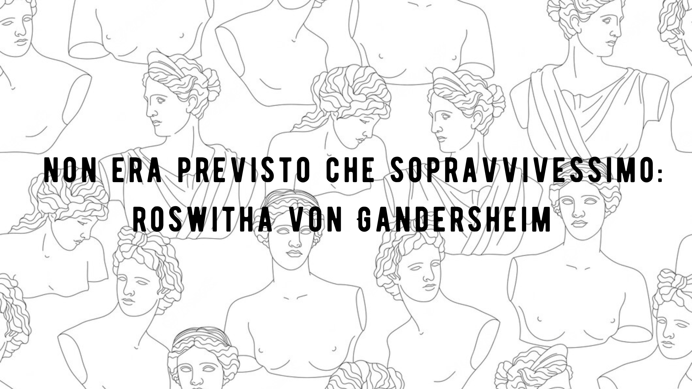 Non era previsto che sopravivessimo: Roswitha von Gandersheim | L’Altrove
